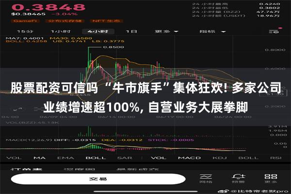 股票配资可信吗 “牛市旗手”集体狂欢! 多家公司业绩增速超100%, 自营业务大展拳脚