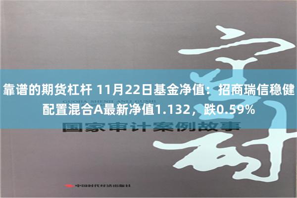 靠谱的期货杠杆 11月22日基金净值：招商瑞信稳健配置混合A最新净值1.132，跌0.59%